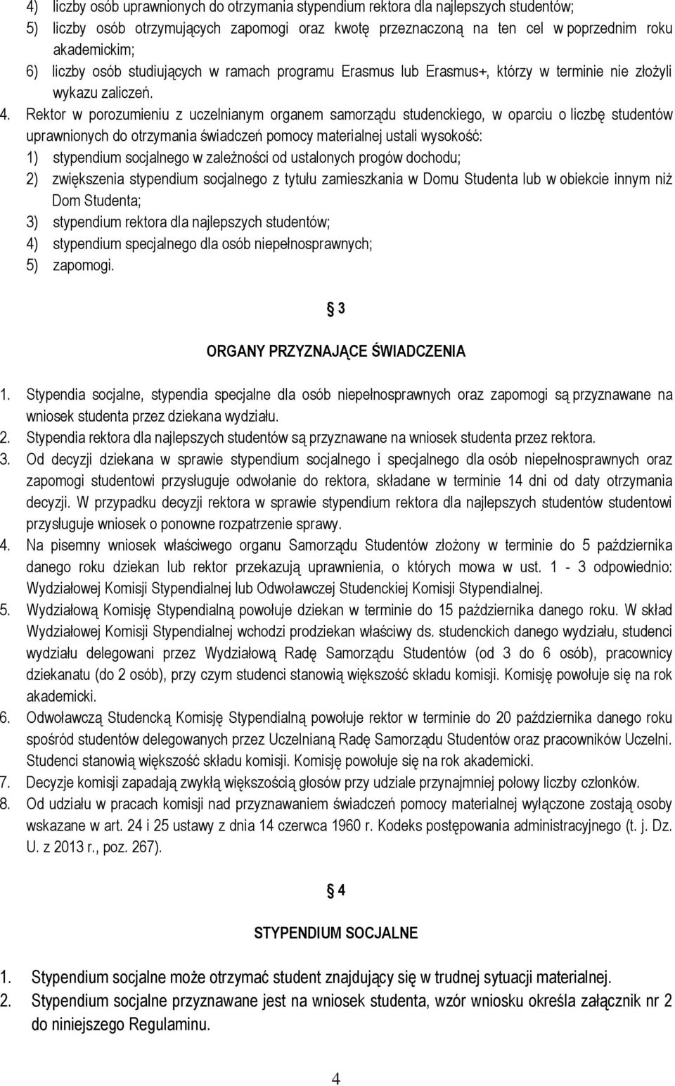 Rektor w porozumieniu z uczelnianym organem samorządu studenckiego, w oparciu o liczbę studentów uprawnionych do otrzymania świadczeń pomocy materialnej ustali wysokość: 1) stypendium socjalnego w