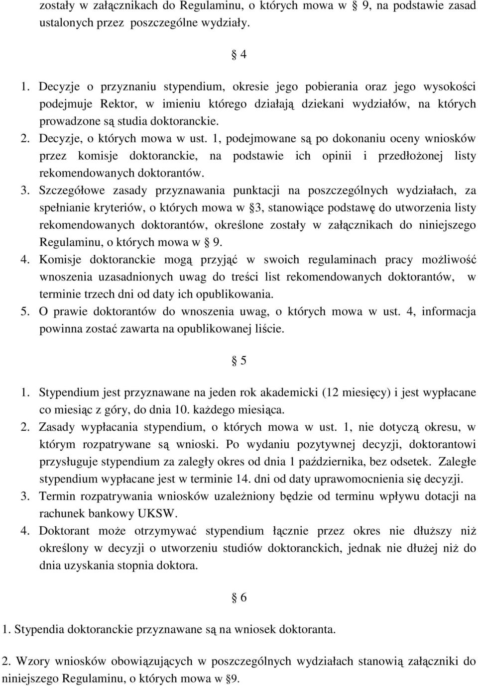 Decyzje, o których mowa w ust. 1, podejmowane są po dokonaniu oceny wniosków przez komisje doktoranckie, na podstawie ich opinii i przedłożonej listy rekomendowanych doktorantów. 3.