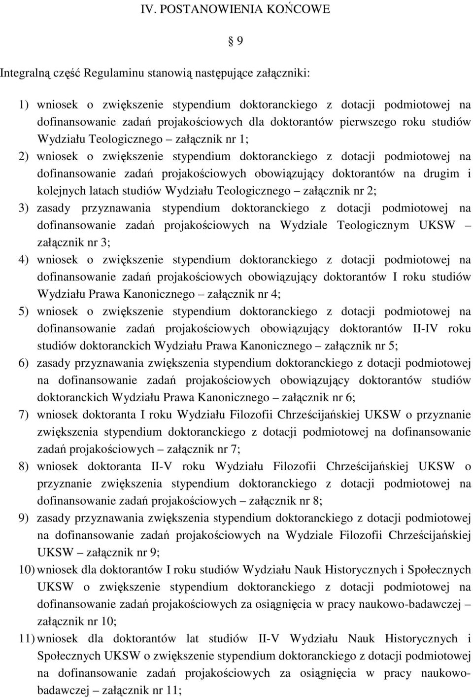 projakościowych obowiązujący doktorantów na drugim i kolejnych latach studiów Wydziału Teologicznego załącznik nr 2; 3) zasady przyznawania stypendium doktoranckiego z dotacji podmiotowej na