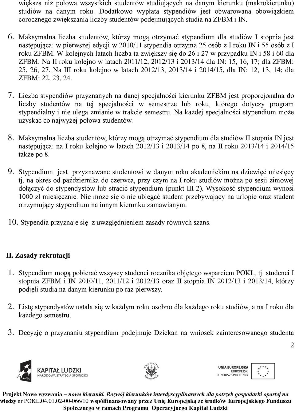 Maksymalna liczba studentów, którzy mogą otrzymać stypendium dla studiów I stopnia jest następująca: w pierwszej edycji w 2010/11 stypendia otrzyma 25 osób z I roku IN i 55 osób z I roku ZFBM.