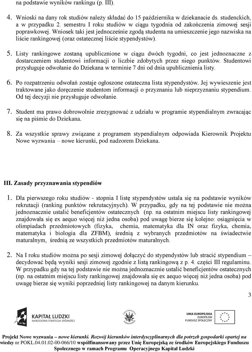 Wniosek taki jest jednocześnie zgodą studenta na umieszczenie jego nazwiska na liście rankingowej (oraz ostatecznej liście stypendystów). 5.