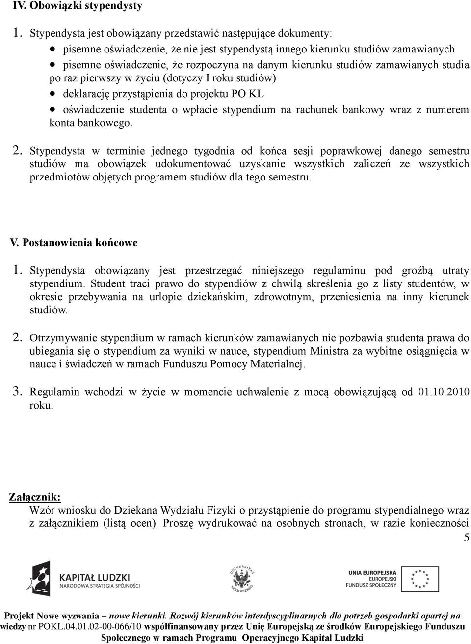 studiów zamawianych studia po raz pierwszy w życiu (dotyczy I roku studiów) deklarację przystąpienia do projektu PO KL oświadczenie studenta o wpłacie stypendium na rachunek bankowy wraz z numerem