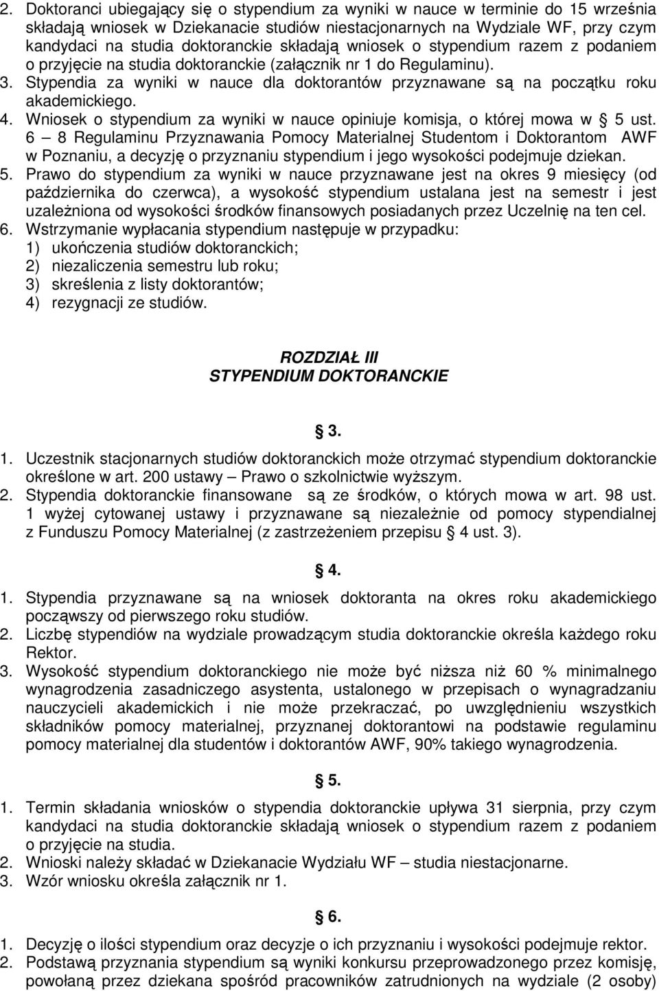 Stypendia za wyniki w nauce dla doktorantów przyznawane są na początku roku akademickiego. 4. Wniosek o stypendium za wyniki w nauce opiniuje komisja, o której mowa w 5 ust.