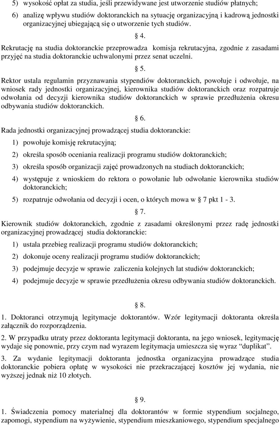 Rektor ustala regulamin przyznawania stypendiów doktoranckich, powołuje i odwołuje, na wniosek rady jednostki organizacyjnej, kierownika studiów doktoranckich oraz rozpatruje odwołania od decyzji