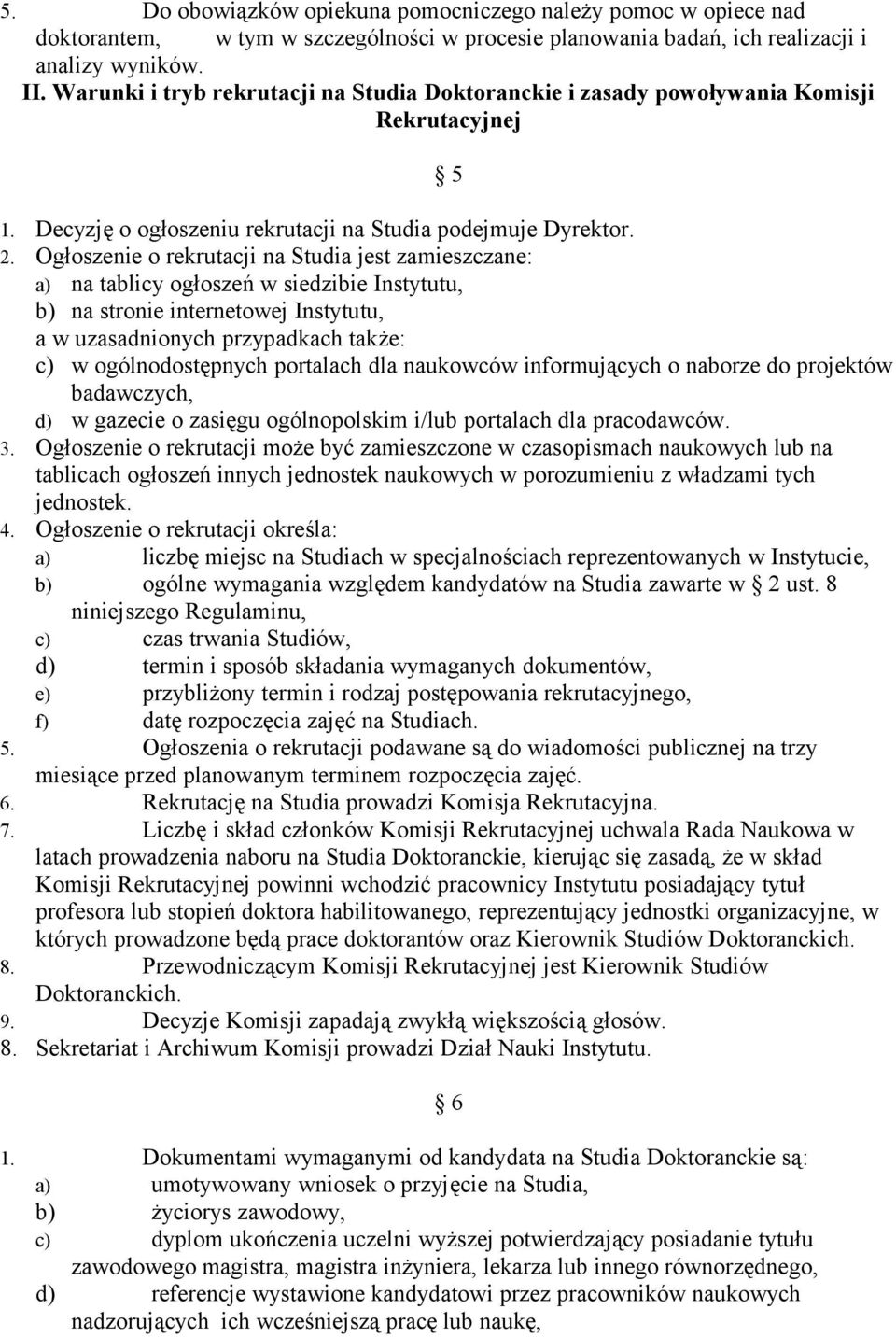 Ogłoszenie o rekrutacji na Studia jest zamieszczane: a) na tablicy ogłoszeń w siedzibie Instytutu, b) na stronie internetowej Instytutu, a w uzasadnionych przypadkach także: c) w ogólnodostępnych