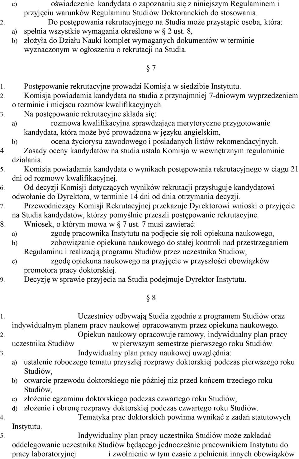 8, b) złożyła do Działu Nauki komplet wymaganych dokumentów w terminie wyznaczonym w ogłoszeniu o rekrutacji na Studia. 7 1. Postępowanie rekrutacyjne prowadzi Komisja w siedzibie Instytutu. 2.