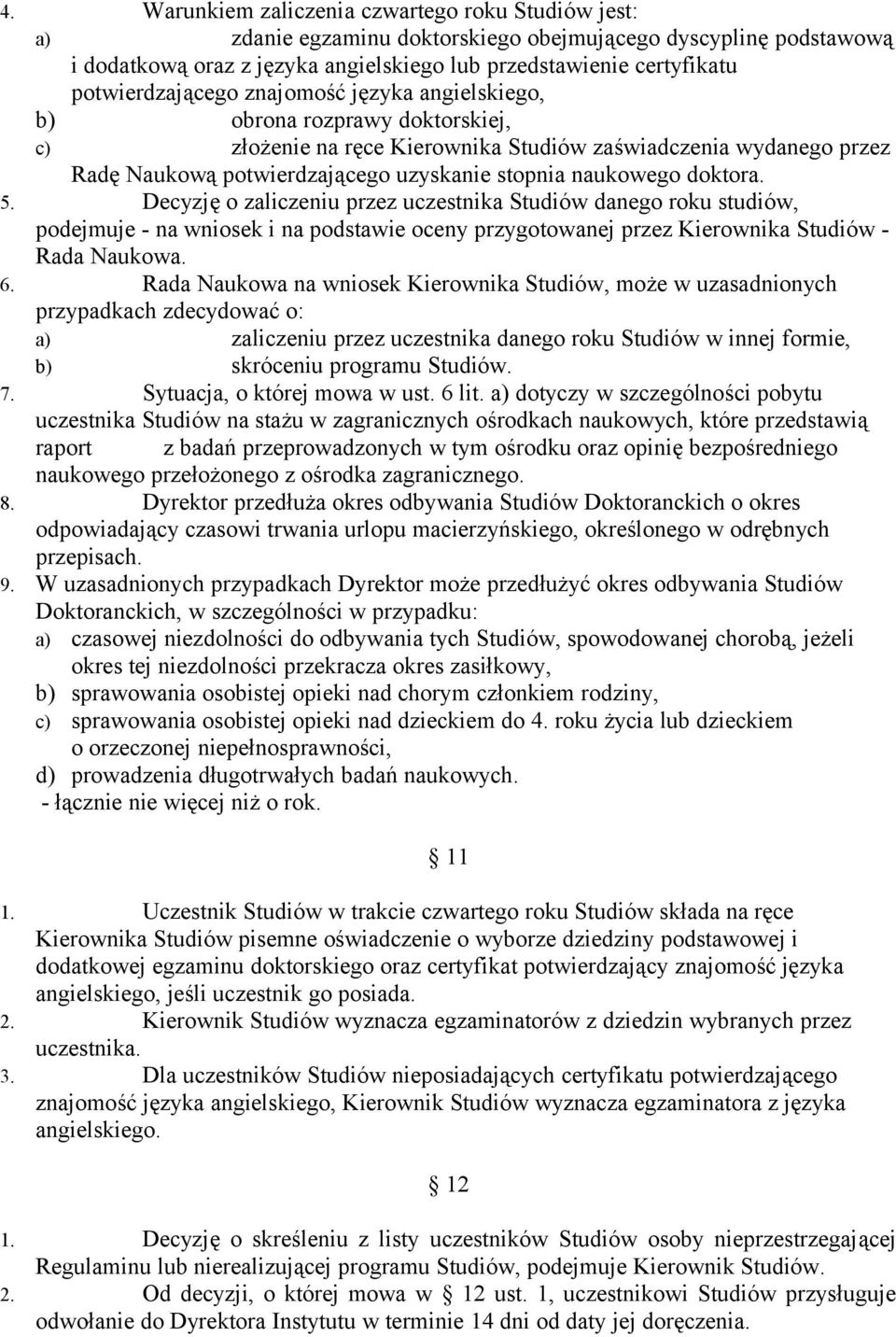 naukowego doktora. 5. Decyzję o zaliczeniu przez uczestnika Studiów danego roku studiów, podejmuje - na wniosek i na podstawie oceny przygotowanej przez Kierownika Studiów - Rada Naukowa. 6.