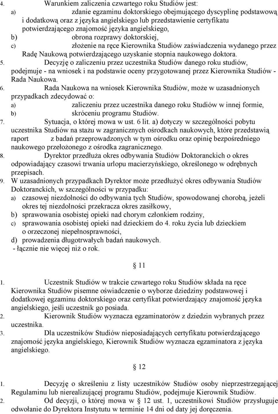 naukowego doktora. 5. Decyzję o zaliczeniu przez uczestnika Studiów danego roku studiów, podejmuje - na wniosek i na podstawie oceny przygotowanej przez Kierownika Studiów - Rada Naukowa. 6.