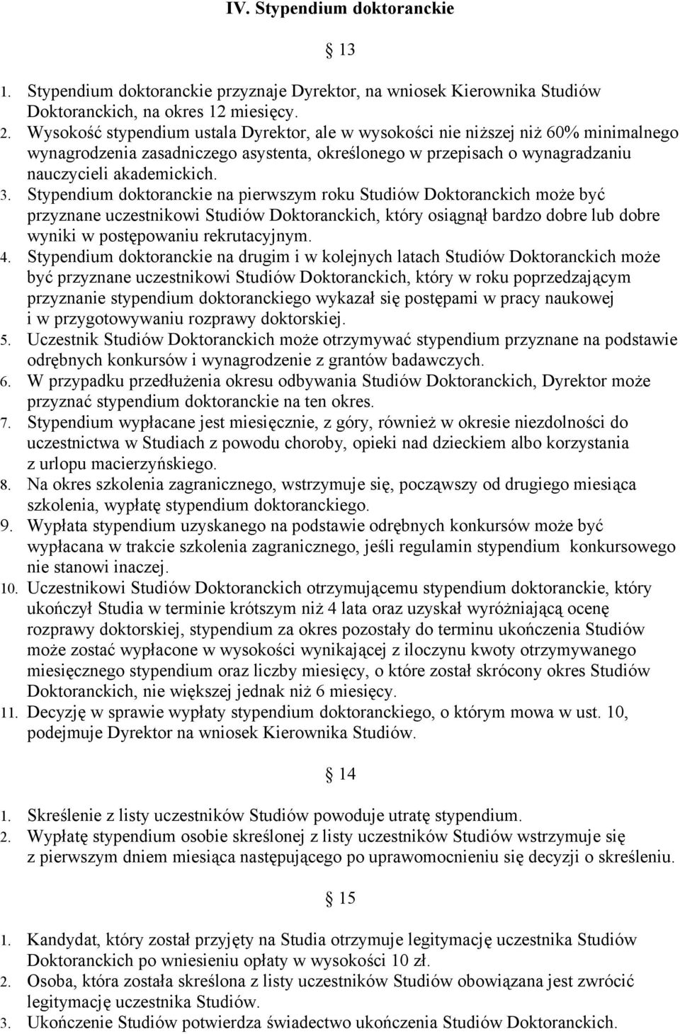 Stypendium doktoranckie na pierwszym roku Studiów Doktoranckich może być przyznane uczestnikowi Studiów Doktoranckich, który osiągnął bardzo dobre lub dobre wyniki w postępowaniu rekrutacyjnym. 4.