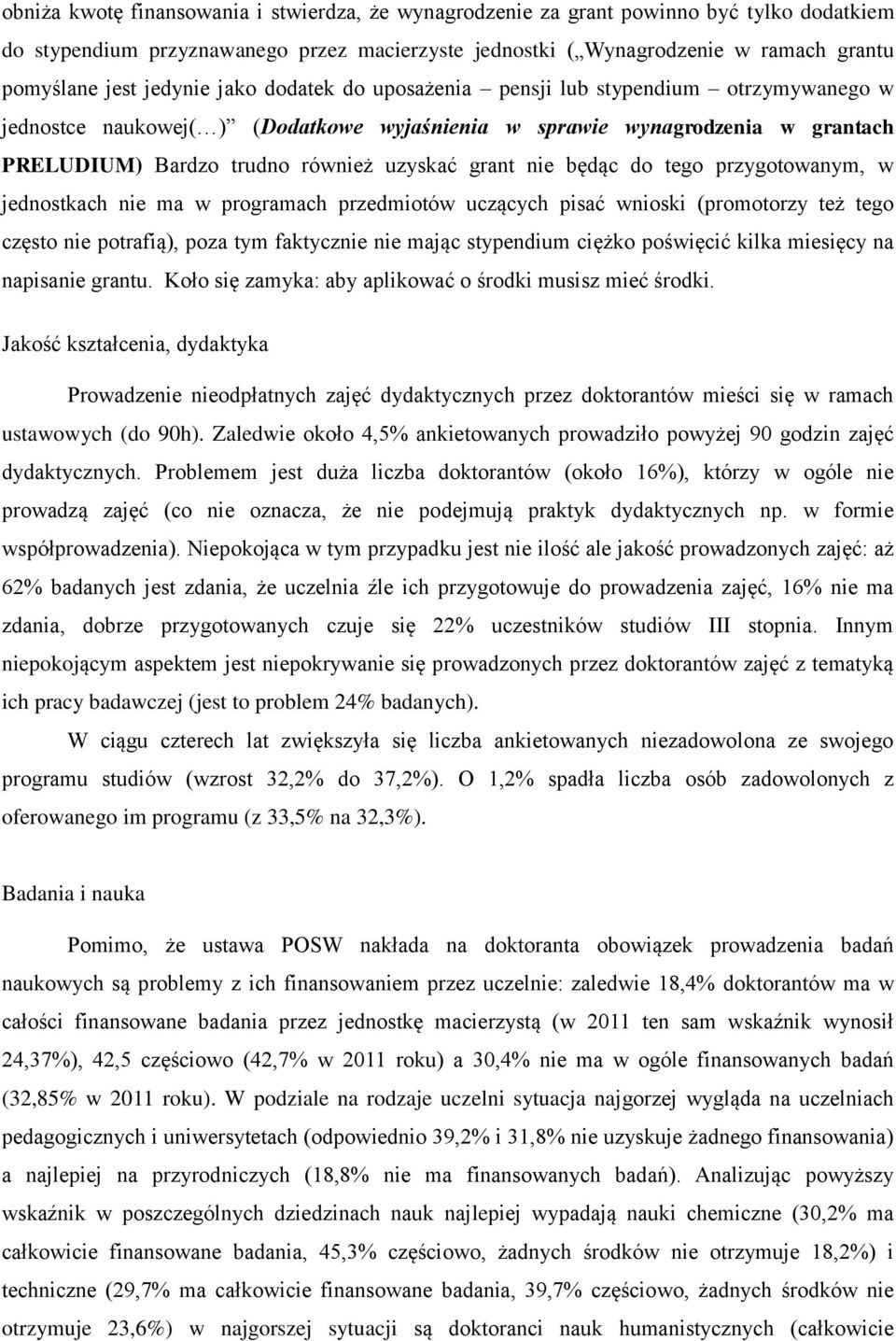 nie będąc do tego przygotowanym, w jednostkach nie ma w programach przedmiotów uczących pisać wnioski (promotorzy też tego często nie potrafią), poza tym faktycznie nie mając stypendium ciężko