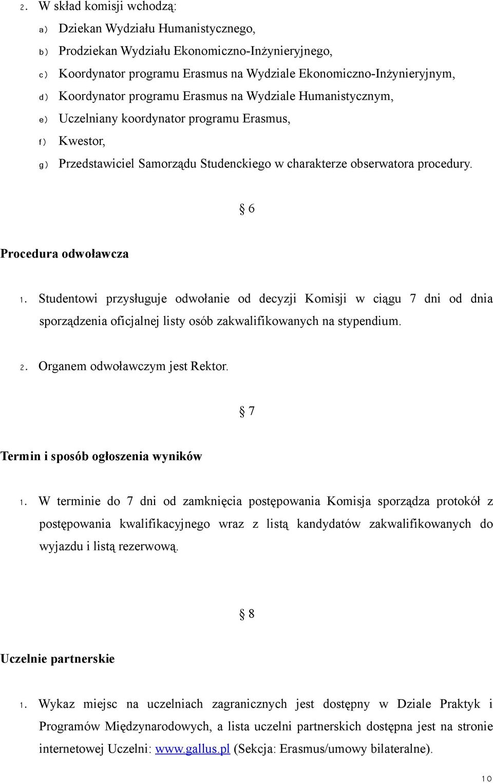 6 Procedura odwoławcza 1. Studentowi przysługuje odwołanie od decyzji Komisji w ciągu 7 dni od dnia sporządzenia oficjalnej listy osób zakwalifikowanych na stypendium. 2.