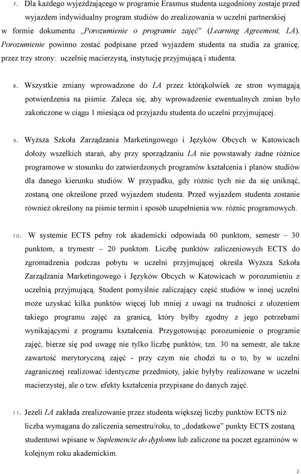 Porozumienie powinno zostać podpisane przed wyjazdem studenta na studia za granicę, przez trzy strony: uczelnię macierzystą, instytucję przyjmującą i studenta. 8.