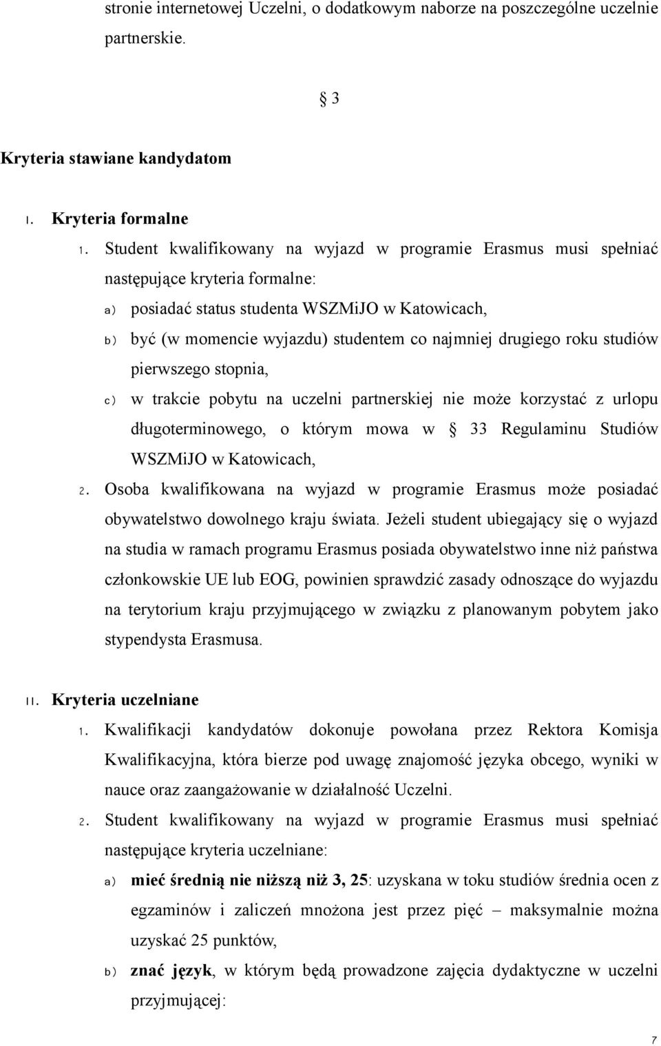 drugiego roku studiów pierwszego stopnia, c) w trakcie pobytu na uczelni partnerskiej nie może korzystać z urlopu długoterminowego, o którym mowa w 33 Regulaminu Studiów WSZMiJO w Katowicach, 2.