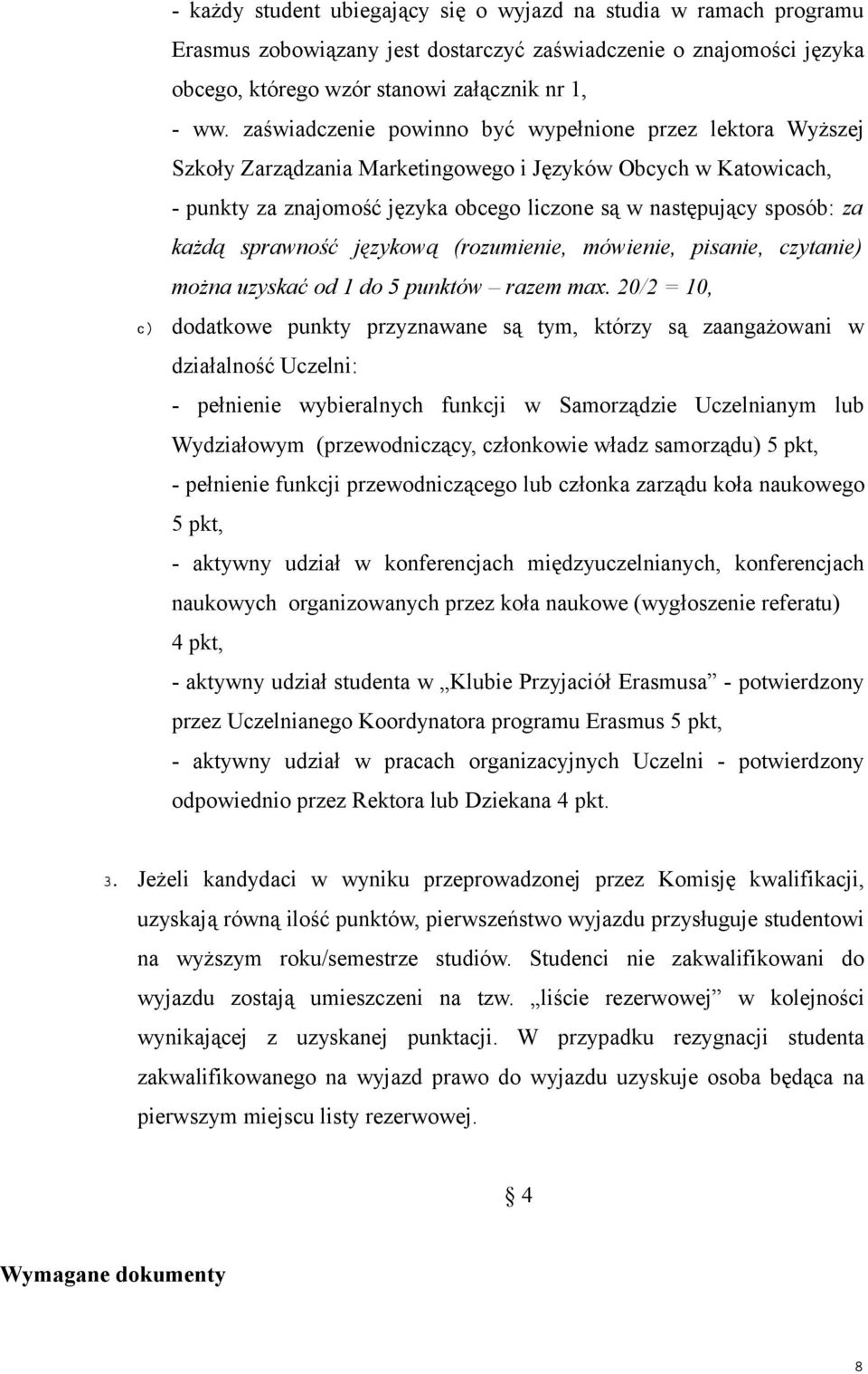 każdą sprawność językową (rozumienie, mówienie, pisanie, czytanie) można uzyskać od 1 do 5 punktów razem max.