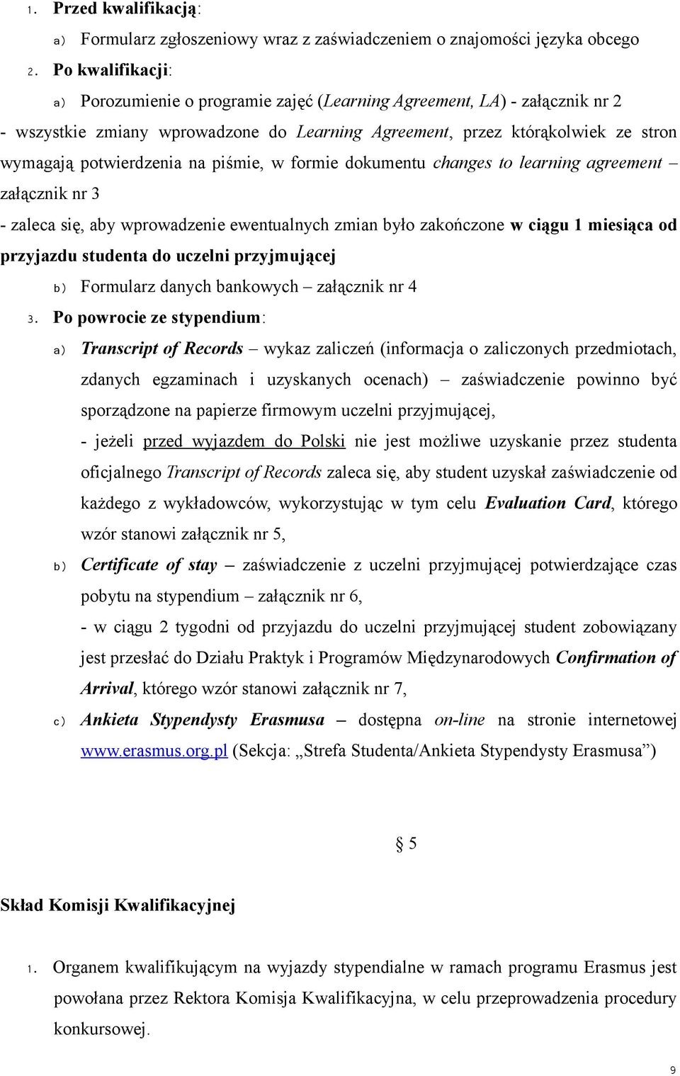 na piśmie, w formie dokumentu changes to learning agreement załącznik nr 3 - zaleca się, aby wprowadzenie ewentualnych zmian było zakończone w ciągu 1 miesiąca od przyjazdu studenta do uczelni