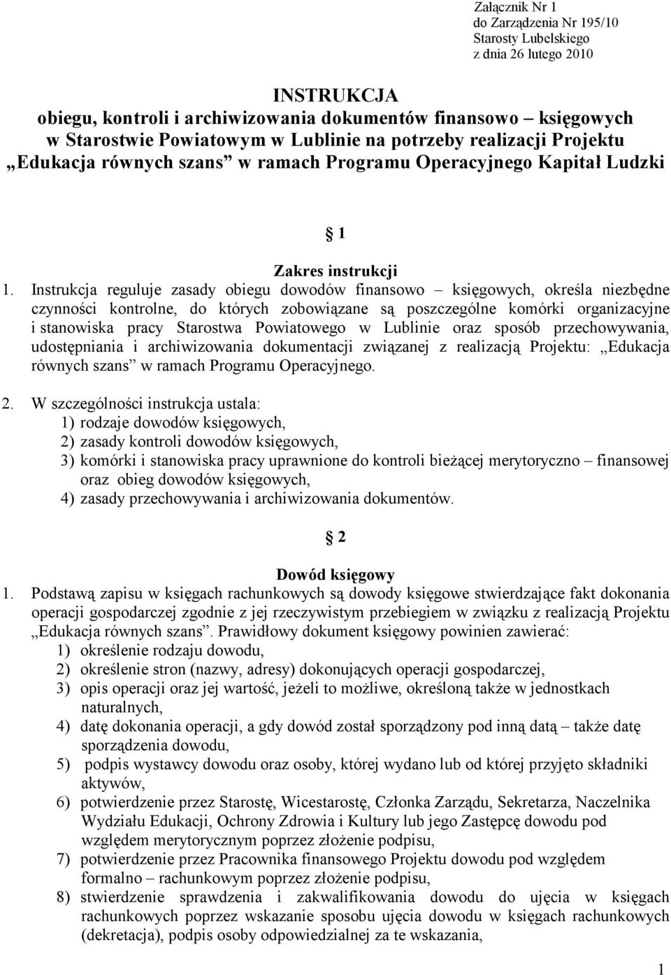 Instrukcja reguluje zasady obiegu dowodów finansowo księgowych, określa niezbędne czynności kontrolne, do których zobowiązane są poszczególne komórki organizacyjne i stanowiska pracy Starostwa