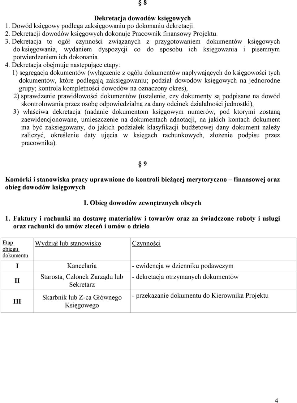 Dekretacja obejmuje następujące etapy: 1) segregacja dokumentów (wyłączenie z ogółu dokumentów napływających do księgowości tych dokumentów, które podlegają zaksięgowaniu; podział dowodów księgowych