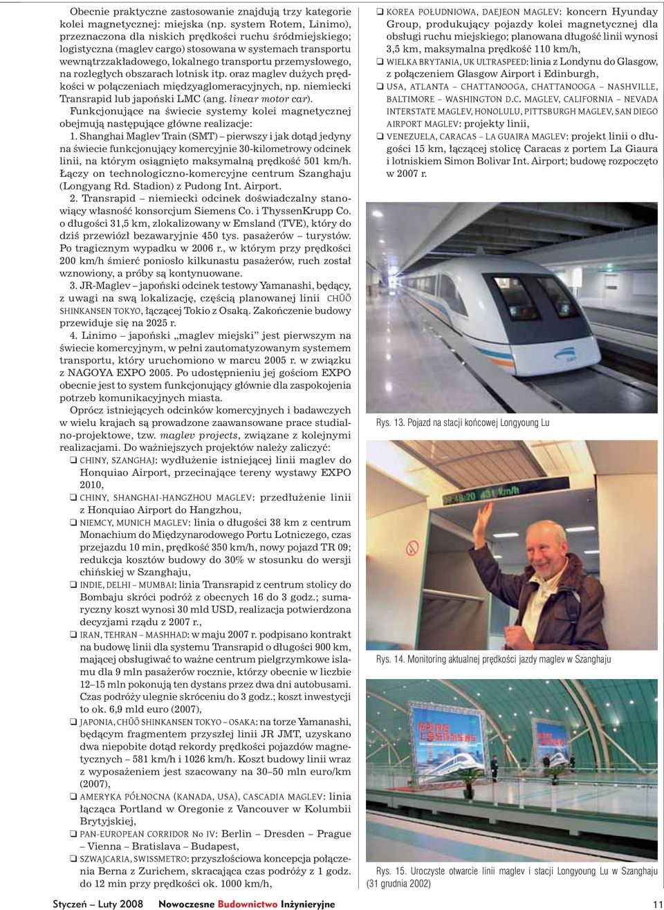 rozległych obszarach lotnisk itp. oraz maglev dużych prędkości w połączeniach międzyaglomeracyjnych, np. niemiecki Transrapid lub japoński LMC (ang. linear motor car).
