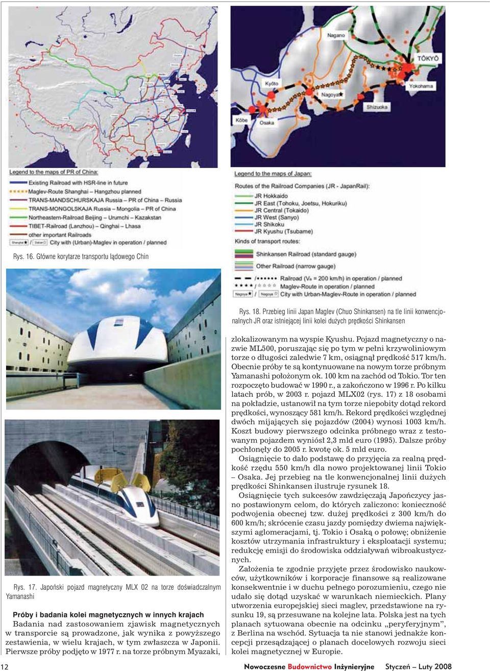 prowadzone, jak wynika z powyższego zestawienia, w wielu krajach, w tym zwłaszcza w Japonii. Pierwsze próby podjęto w 1977 r. na torze próbnym Myazaki, 12 zlokalizowanym na wyspie Kyushu.
