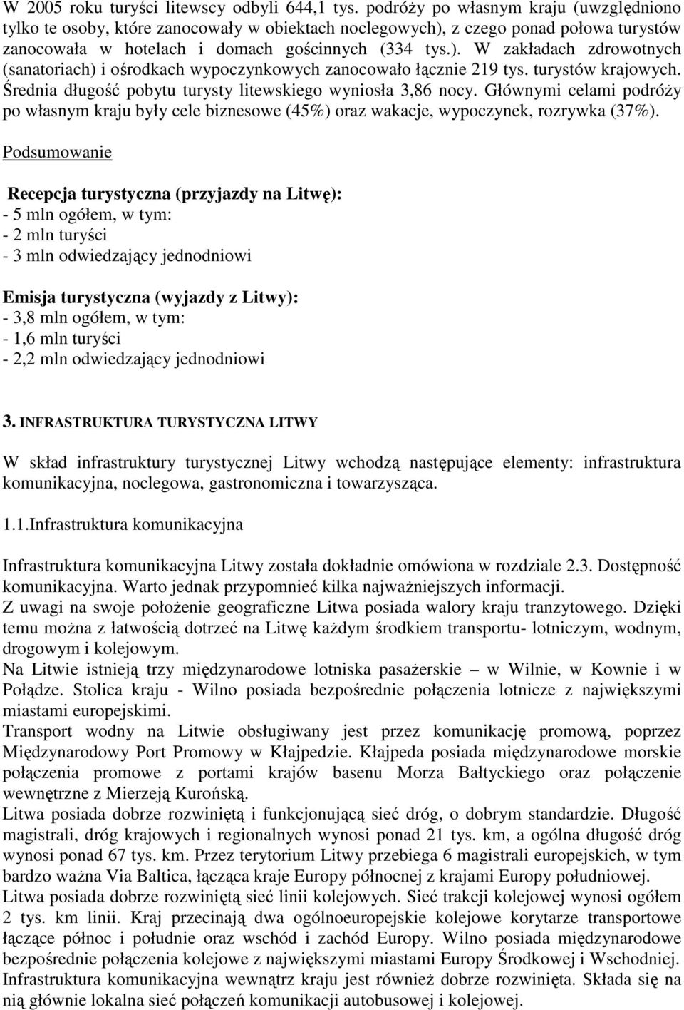 turystów krajowych. Średnia długość pobytu turysty litewskiego wyniosła 3,86 nocy. Głównymi celami podróŝy po własnym kraju były cele biznesowe (45%) oraz wakacje, wypoczynek, rozrywka (37%).
