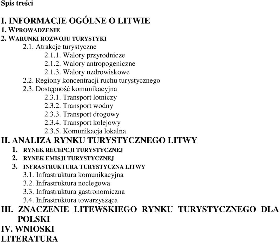 Transport kolejowy 2.3.5. Komunikacja lokalna II. ANALIZA RYNKU TURYSTYCZNEGO LITWY 1. RYNEK RECEPCJI TURYSTYCZNEJ 2. RYNEK EMISJI TURYSTYCZNEJ 3. INFRASTRUKTURA TURYSTYCZNA LITWY 3.1. Infrastruktura komunikacyjna 3.