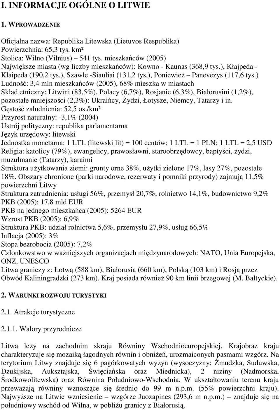 ) Ludność: 3,4 mln mieszkańców (2005), 68% mieszka w miastach Skład etniczny: Litwini (83,5%), Polacy (6,7%), Rosjanie (6,3%), Białorusini (1,2%), pozostałe mniejszości (2,3%): Ukraińcy, śydzi,
