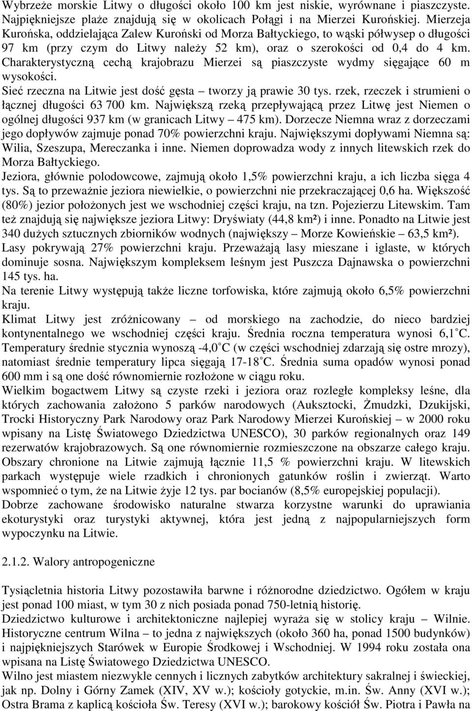 Charakterystyczną cechą krajobrazu Mierzei są piaszczyste wydmy sięgające 60 m wysokości. Sieć rzeczna na Litwie jest dość gęsta tworzy ją prawie 30 tys.