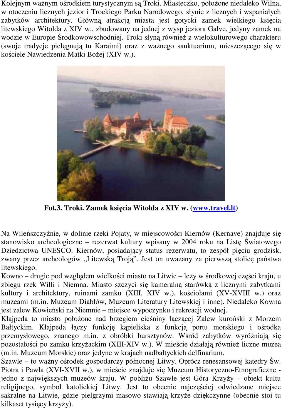 Troki słyną równieŝ z wielokulturowego charakteru (swoje tradycje pielęgnują tu Karaimi) oraz z waŝnego sanktuarium, mieszczącego się w kościele Nawiedzenia Matki BoŜej (XIV w.). Fot.3. Troki.