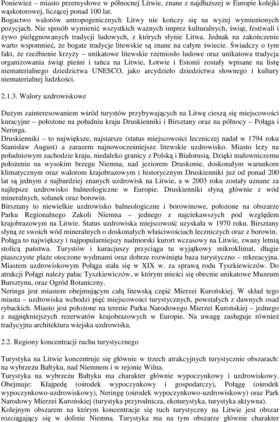 Nie sposób wymienić wszystkich waŝnych imprez kulturalnych, świąt, festiwali i Ŝywo pielęgnowanych tradycji ludowych, z których słynie Litwa.