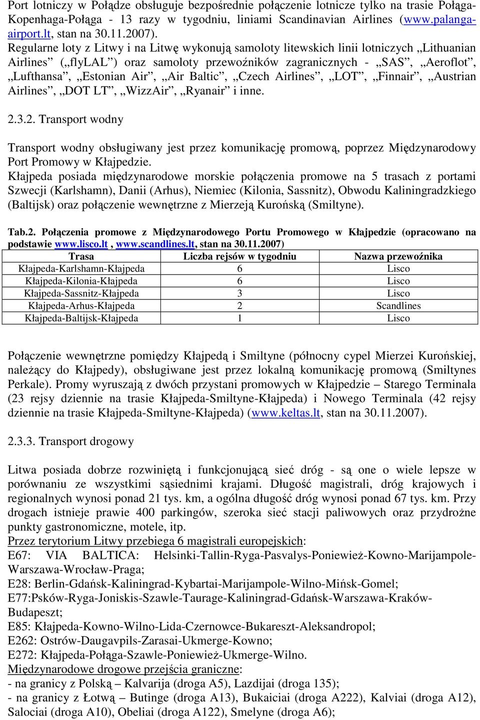 Regularne loty z Litwy i na Litwę wykonują samoloty litewskich linii lotniczych Lithuanian Airlines ( flylal ) oraz samoloty przewoźników zagranicznych - SAS, Aeroflot, Lufthansa, Estonian Air, Air