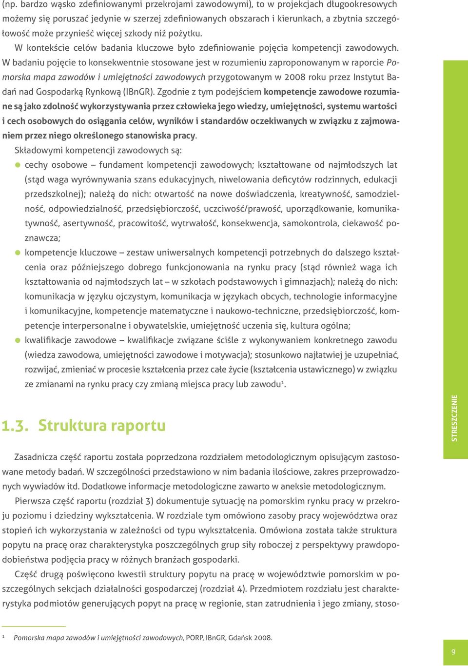 W badaniu pojęcie to konsekwentnie stosowane jest w rozumieniu zaproponowanym w raporcie Pomorska mapa zawodów i umiejętności zawodowych przygotowanym w 2008 roku przez Instytut Badań nad Gospodarką