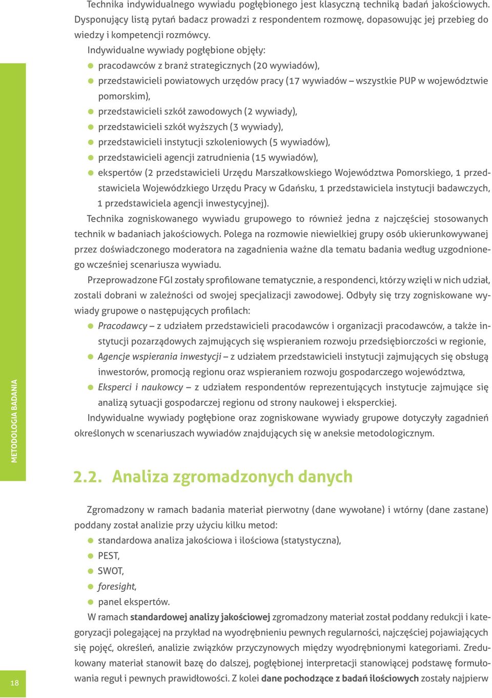 Indywidualne wywiady pogłębione objęły: pracodawców z branż strategicznych (20 wywiadów), przedstawicieli powiatowych urzędów pracy (17 wywiadów wszystkie PUP w województwie pomorskim),