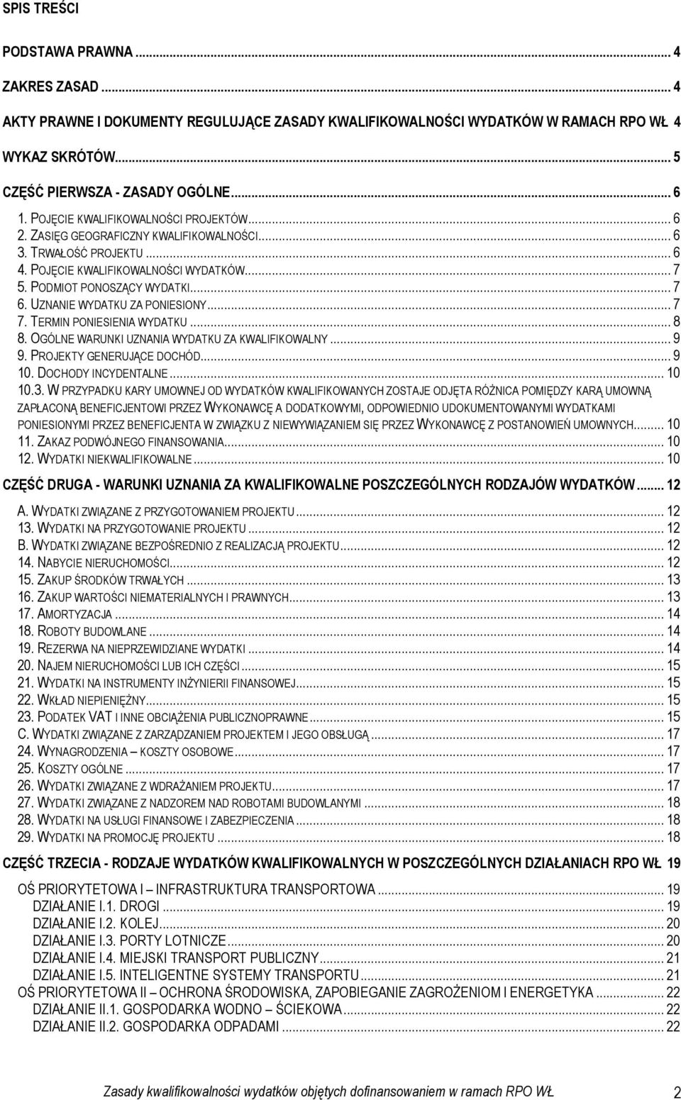 UZNANIE WYDATKU ZA PONIESIONY... 7 7. TERMIN PONIESIENIA WYDATKU... 8 8. OGÓLNE WARUNKI UZNANIA WYDATKU ZA KWALIFIKOWALNY... 9 9. PROJEKTY GENERUJĄCE DOCHÓD... 9 10. DOCHODY INCYDENTALNE... 10 10.3.