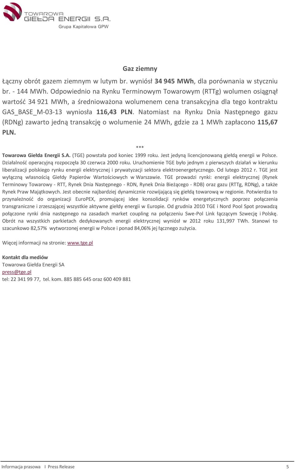 Natomiast na Rynku Dnia Następnego gazu (RDNg) zawarto jedną transakcję o wolumenie 24 MWh, gdzie za 1 MWh zapłacono 115,67 PLN. *** Towarowa Giełda Energii S.A. (TGE) powstała pod koniec 1999 roku.