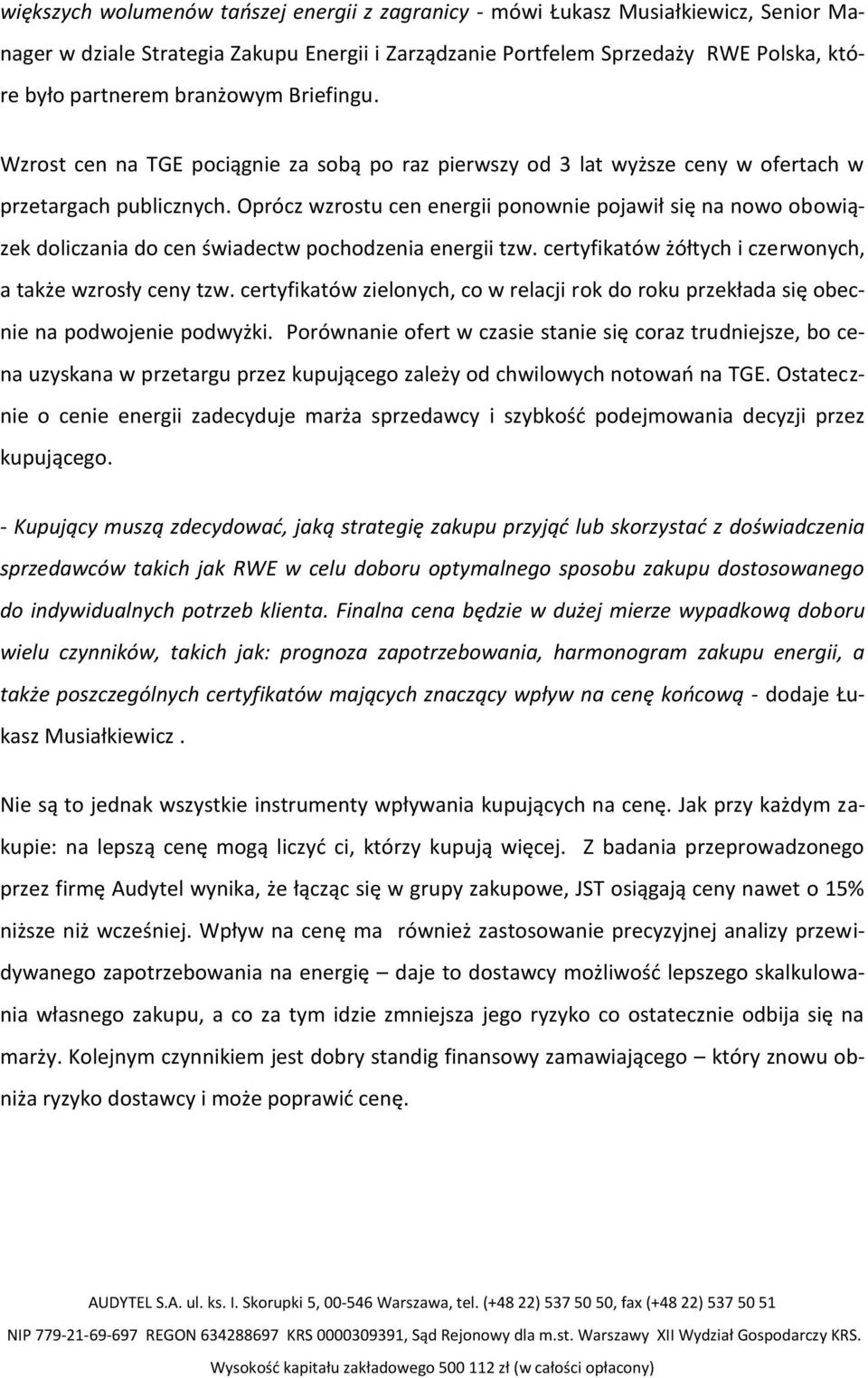 Oprócz wzrostu cen energii ponownie pojawił się na nowo obowiązek doliczania do cen świadectw pochodzenia energii tzw. certyfikatów żółtych i czerwonych, a także wzrosły ceny tzw.