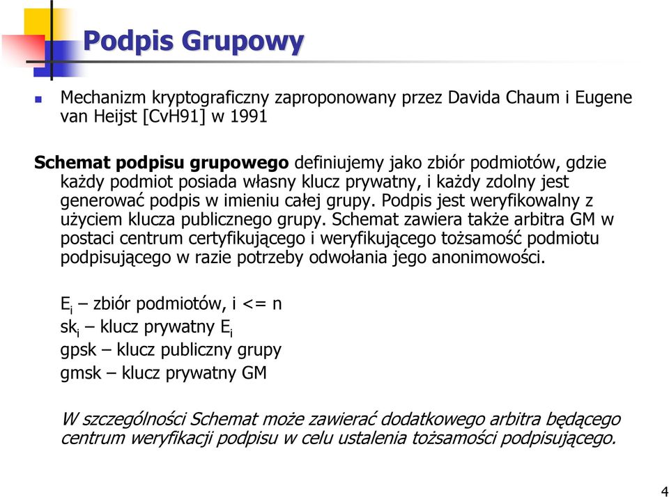 Schemat zawiera takŝe arbitra GM w postaci centrum certyfikującego i weryfikującego toŝsamość podmiotu podpisującego w razie potrzeby odwołania jego anonimowości.