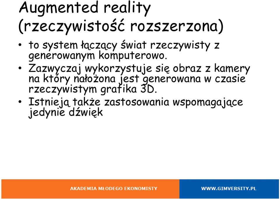 Zazwyczaj wykorzystuje się obraz z kamery na który nałożona jest