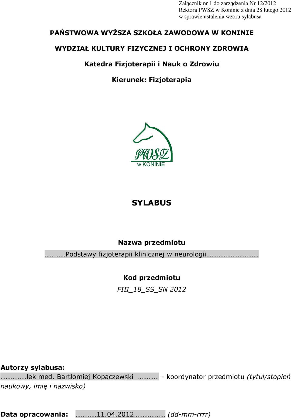 Fizjoterapia SYLABUS Nazwa przedmiotu Podstawy fizjoterapii klinicznej w neurologii Kod przedmiotu FIII_18_SS_SN 2012 Autorzy