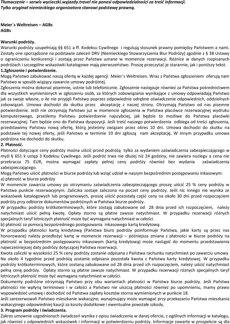 Zostały one sporządzone na podstawie zaleceń DRV (Niemieckiego Stowarzyszenia Biur Podróży) zgodnie z 38 Ustawy o ograniczeniu konkurencji i zostają przez Państwa uznane w momencie rezerwacji.