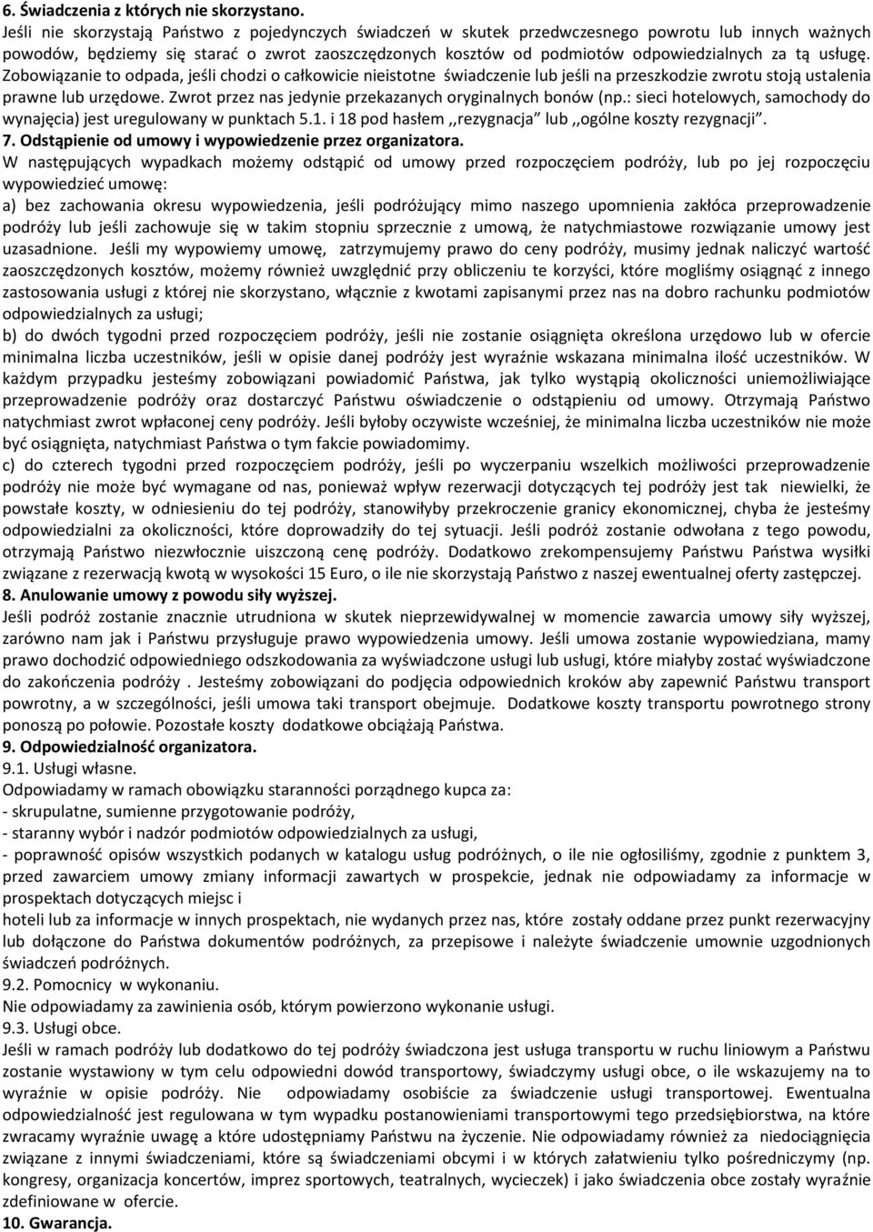 tą usługę. Zobowiązanie to odpada, jeśli chodzi o całkowicie nieistotne świadczenie lub jeśli na przeszkodzie zwrotu stoją ustalenia prawne lub urzędowe.