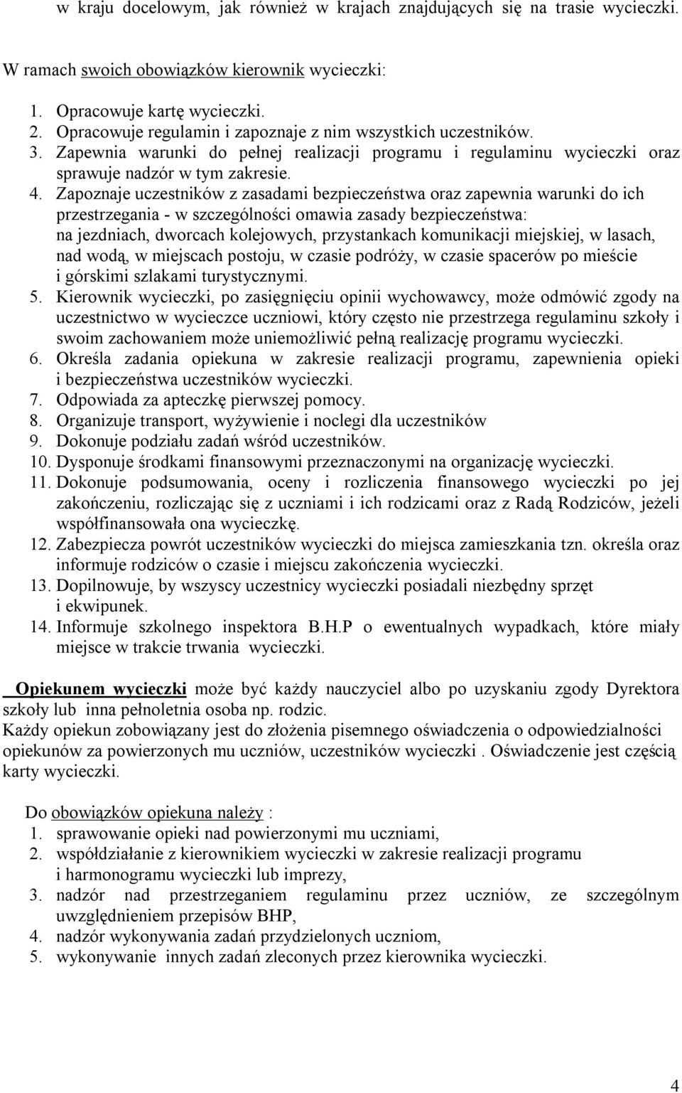 Zapoznaje uczestników z zasadami bezpieczeństwa oraz zapewnia warunki do ich przestrzegania - w szczególności omawia zasady bezpieczeństwa: na jezdniach, dworcach kolejowych, przystankach komunikacji