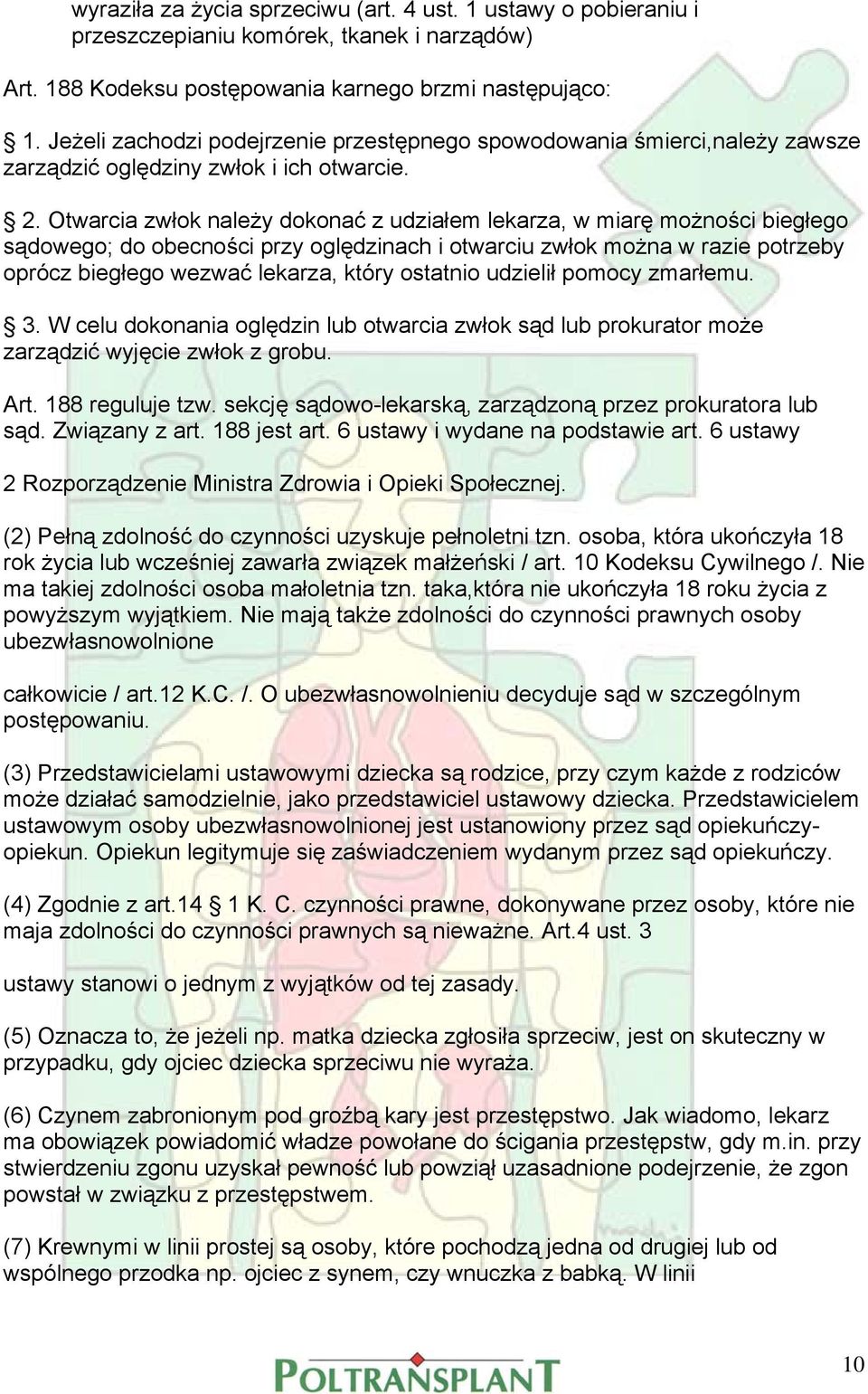Otwarcia zwłok należy dokonać z udziałem lekarza, w miarę możności biegłego sądowego; do obecności przy oględzinach i otwarciu zwłok można w razie potrzeby oprócz biegłego wezwać lekarza, który