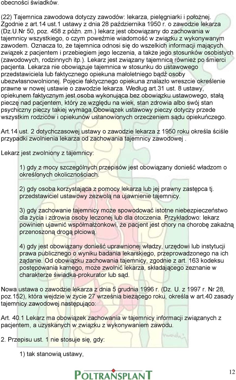 Oznacza to, że tajemnica odnosi się do wszelkich informacji mających związek z pacjentem i przebiegiem jego leczenia, a także jego stosunków osobistych (zawodowych, rodzinnych itp.).