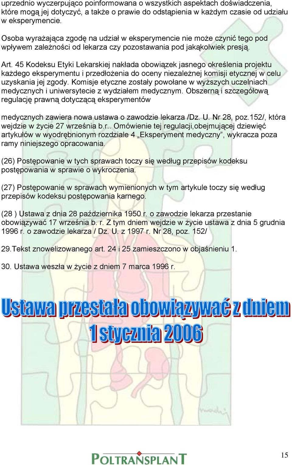 45 Kodeksu Etyki Lekarskiej nakłada obowiązek jasnego określenia projektu każdego eksperymentu i przedłożenia do oceny niezależnej komisji etycznej w celu uzyskania jej zgody.