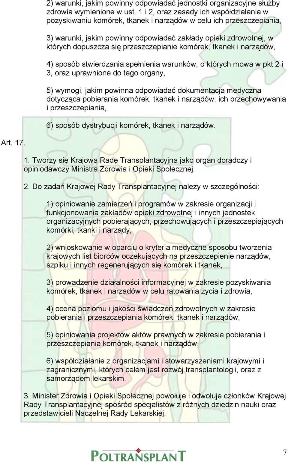 przeszczepianie komórek, tkanek i narządów, 4) sposób stwierdzania spełnienia warunków, o których mowa w pkt 2 i 3, oraz uprawnione do tego organy, 5) wymogi, jakim powinna odpowiadać dokumentacja
