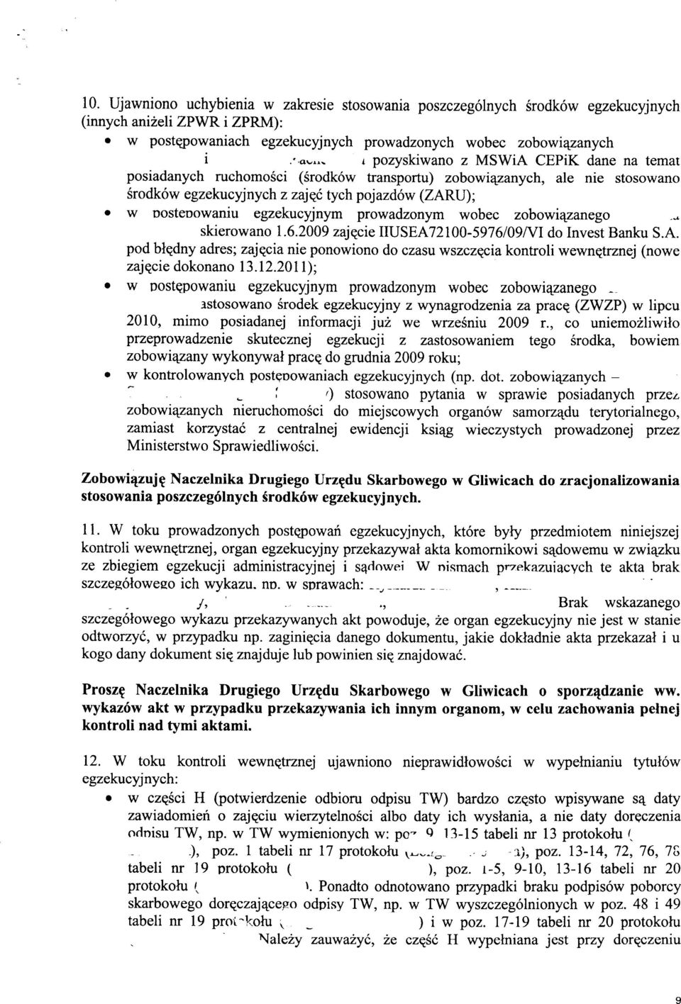egzekucyjnym prowadzonym wobec zobowiqzanego,4 skierowano 1.6.2009 zajqcie IIUSEA72100-5976109A/I do Invest Banku S.A. pod bledny adres; zajgcia nie ponowiono do czasu wszczecia kontroli wewnqtrznej (nowe zajercie dokonano 13.