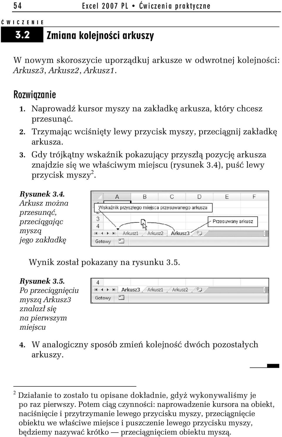 Gdy trójkątny wskaźnik pokazujący przyszłą pozycję arkusza znajdzie się we właściwym miejscu (rysunek 3.4), puść lewy przycisk myszy 2. Rysunek 3.4. Arkusz można przesunąć, przeciągając myszą jego zakładkę Wynik został pokazany na rysunku 3.