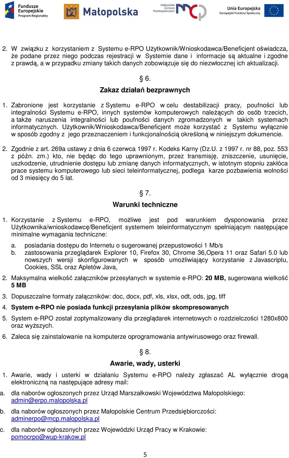 Zabronione jest korzystanie z Systemu e-rpo w celu destabilizacji pracy, poufności lub integralności Systemu e-rpo, innych systemów komputerowych naleŝących do osób trzecich, a takŝe naruszenia
