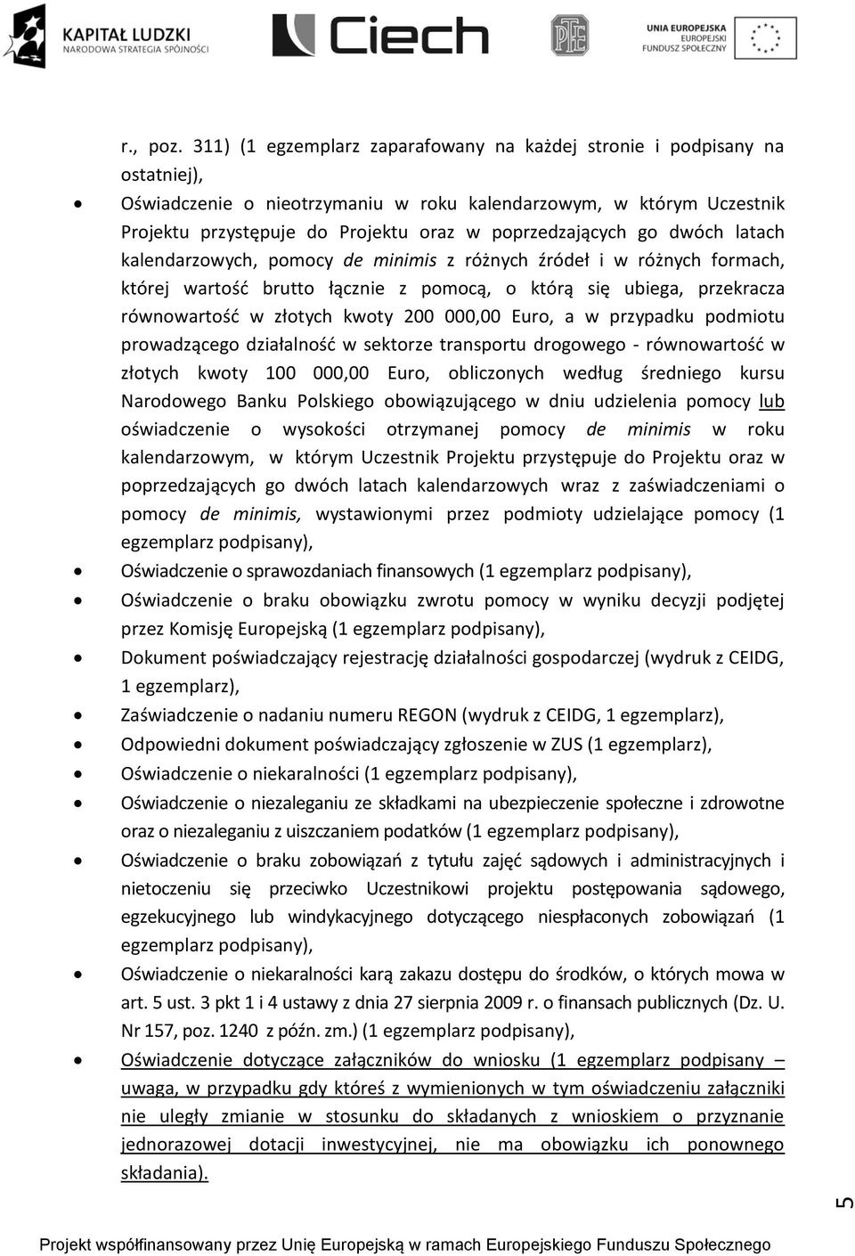 poprzedzających go dwóch latach kalendarzowych, pomocy de minimis z różnych źródeł i w różnych formach, której wartość brutto łącznie z pomocą, o którą się ubiega, przekracza równowartość w złotych