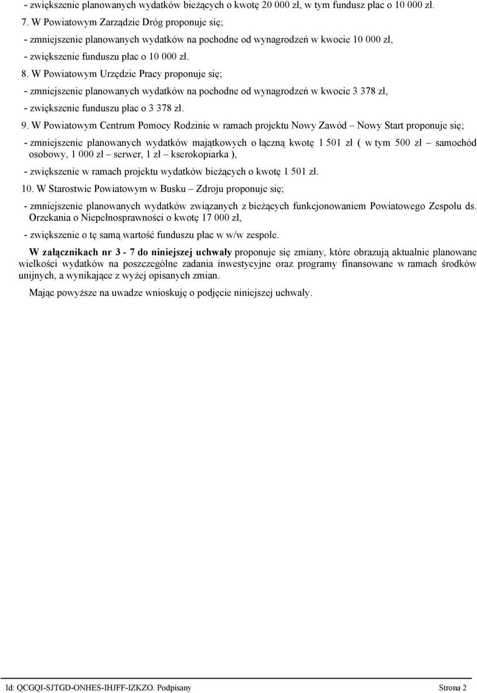 W Powiatowym Urzędzie Pracy proponuje się; - zmniejszenie planowanych wydatków na pochodne od wynagrodzeń w kwocie 3 378 zł, - zwiększenie funduszu płac o 3 378 zł. 9.